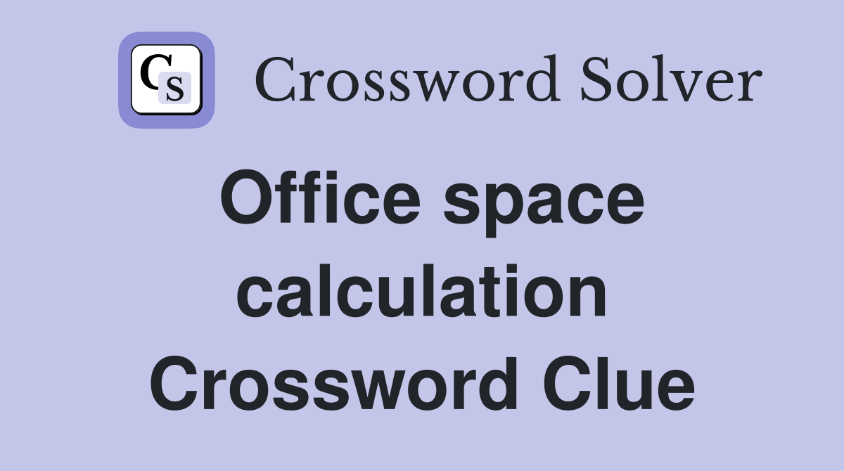 Office space calculation Crossword Clue