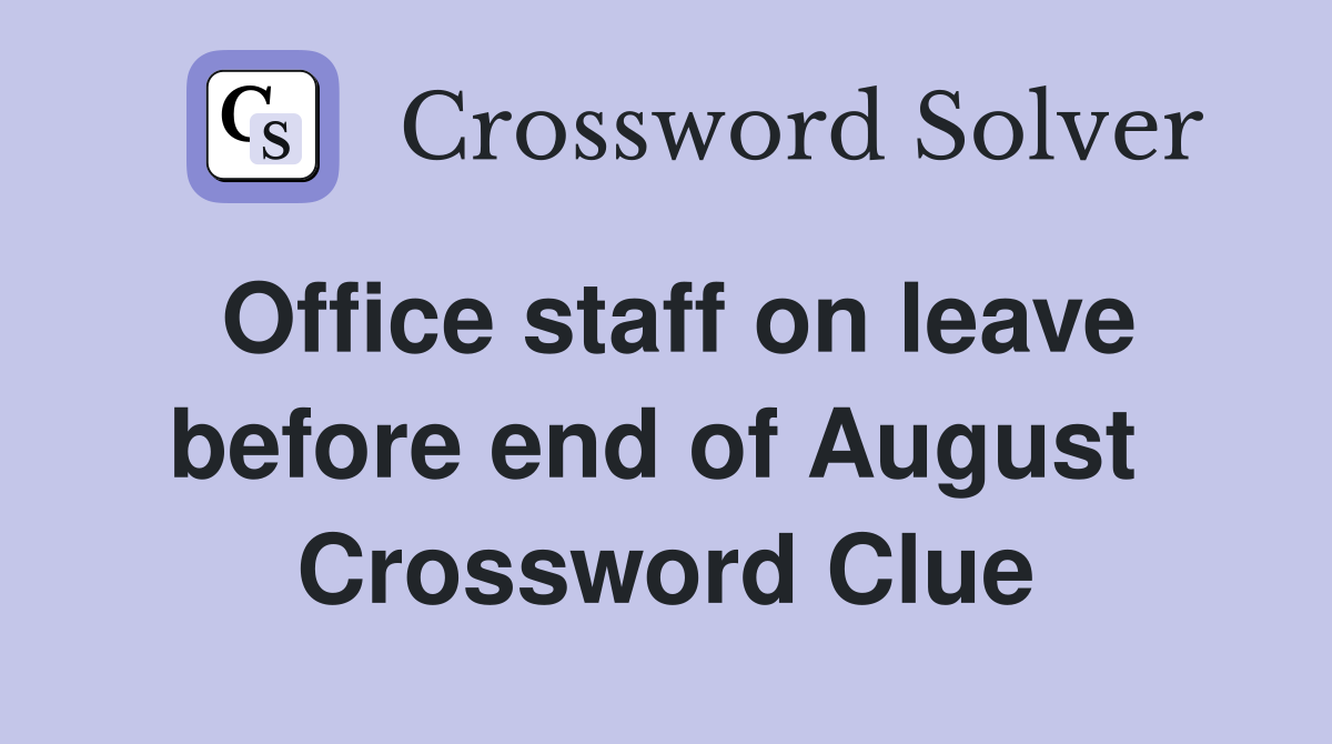 Office staff on leave before end of August  Crossword Clue