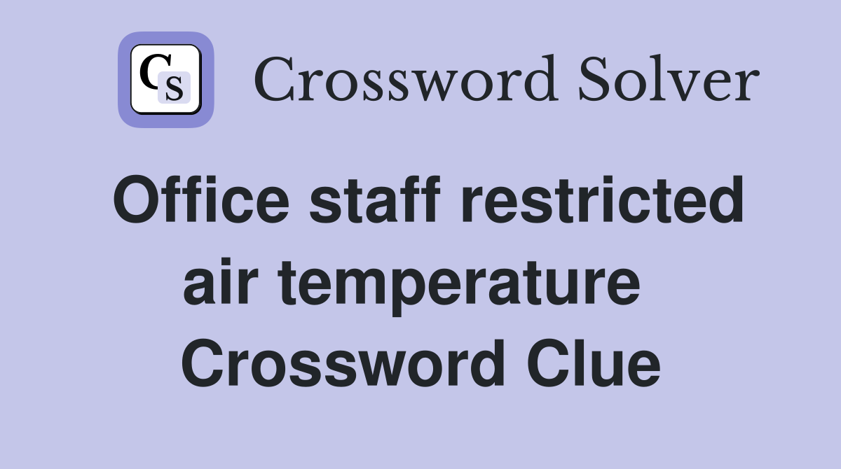 Office staff restricted air temperature  Crossword Clue