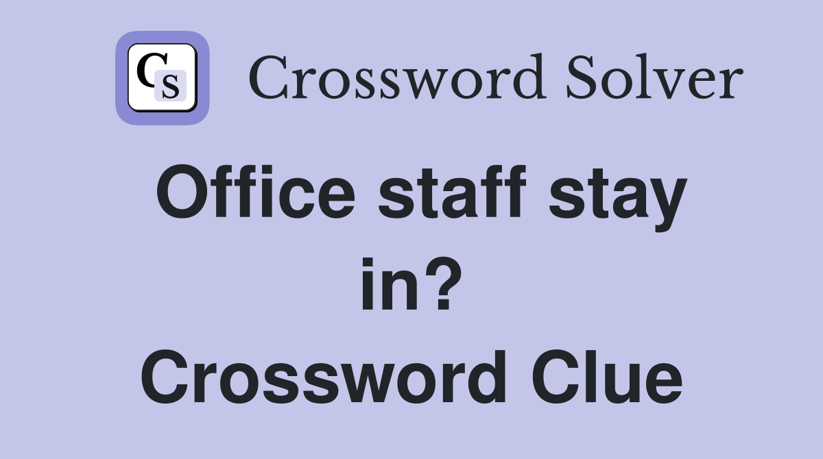 Office staff stay in? Crossword Clue