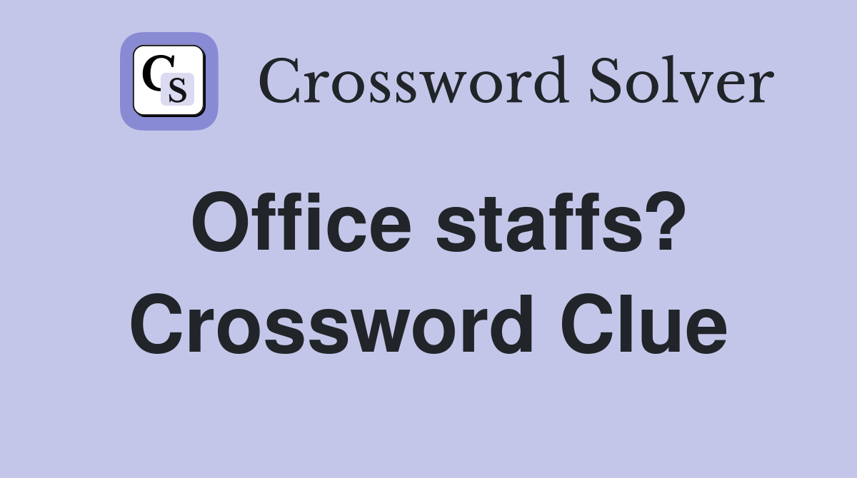 Office staffs? Crossword Clue