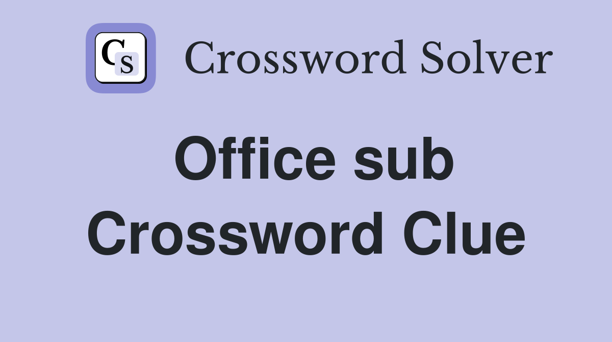 Office sub Crossword Clue