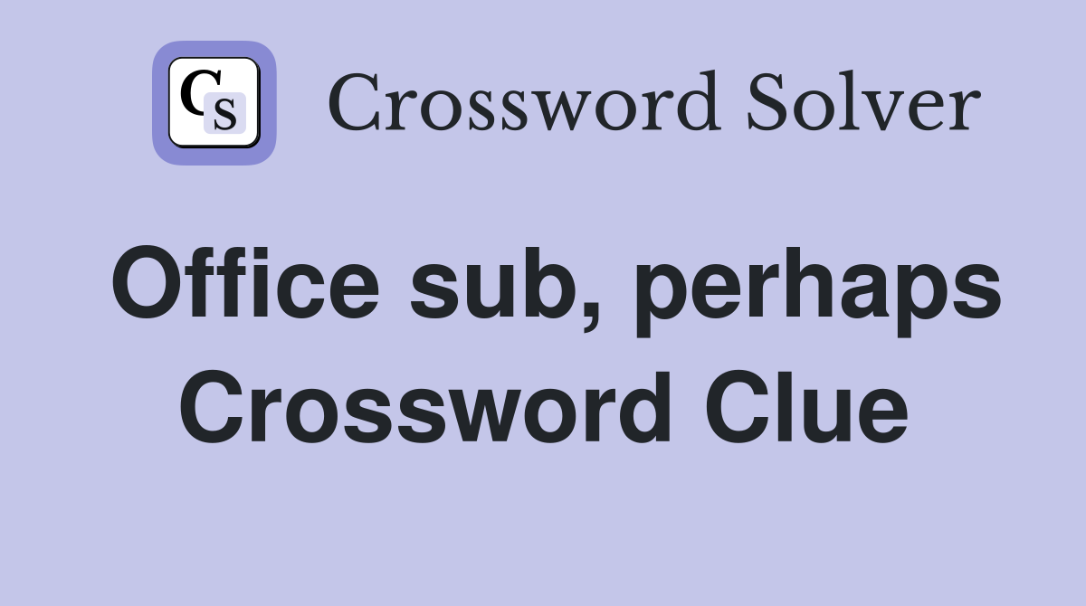 Office sub, perhaps Crossword Clue