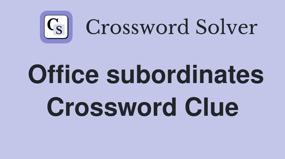 Office subordinates Crossword Clue