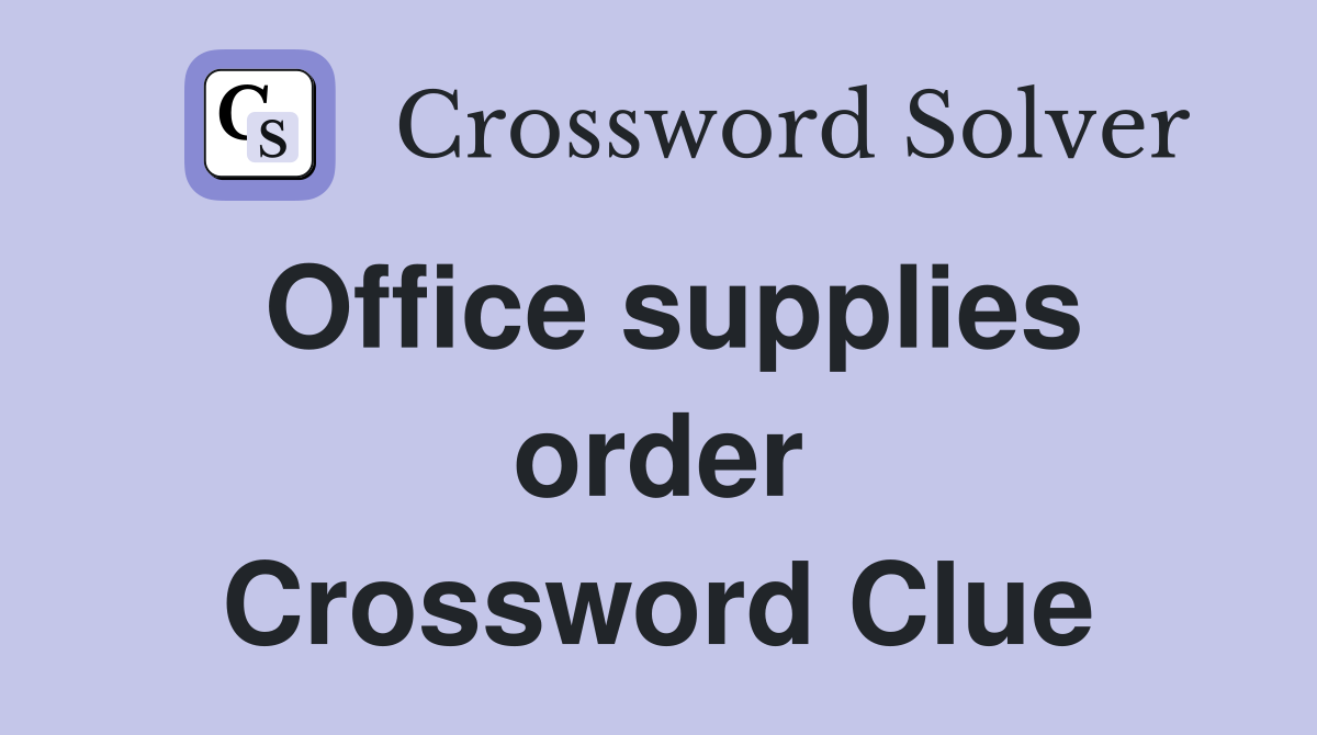 Office supplies order Crossword Clue