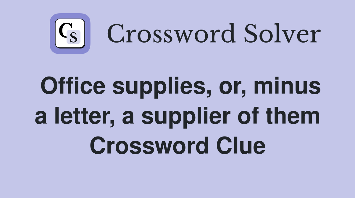 Office supplies, or, minus a letter, a supplier of them Crossword Clue
