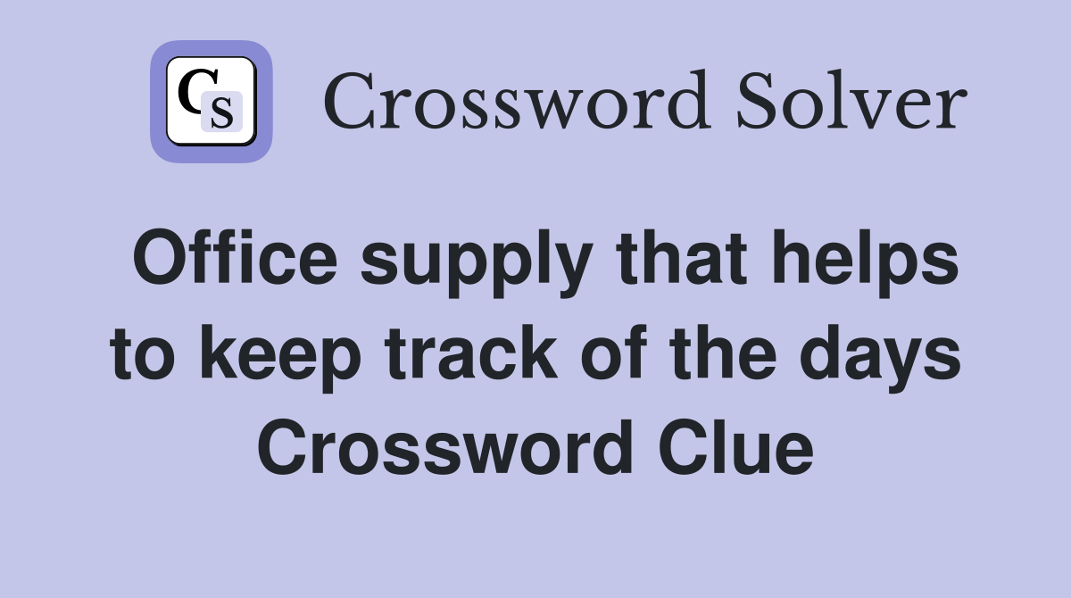 Office supply that helps to keep track of the days Crossword Clue