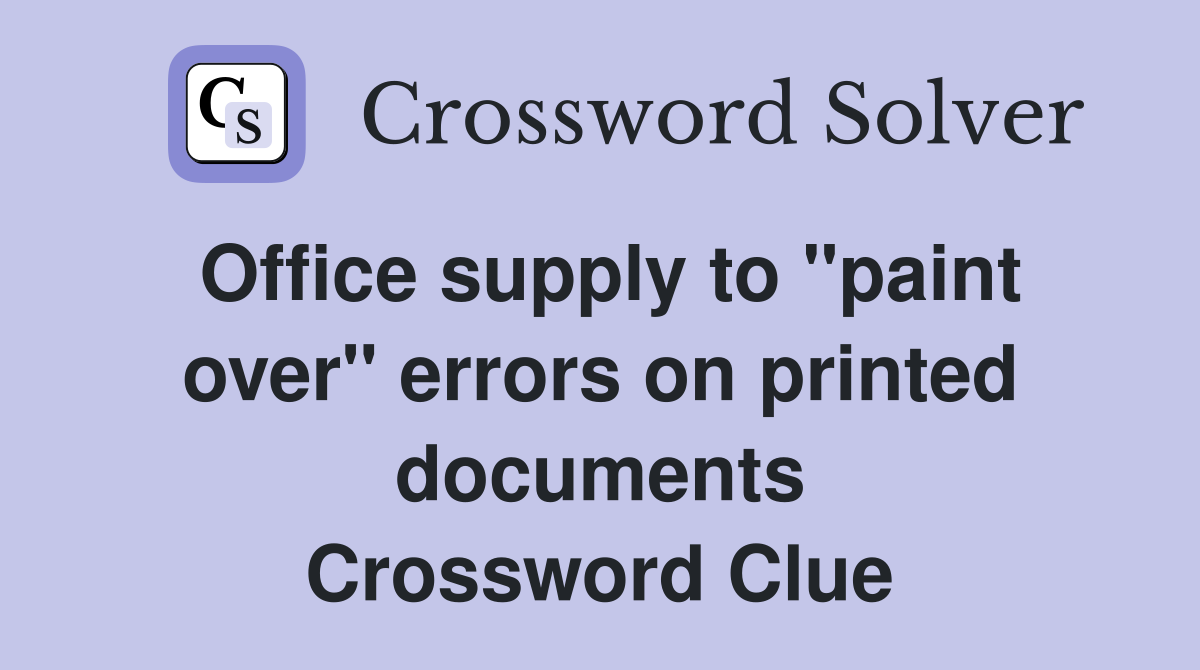 Office supply to "paint over" errors on printed documents Crossword Clue