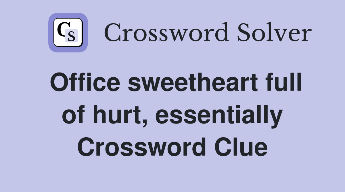 Office sweetheart full of hurt, essentially Crossword Clue