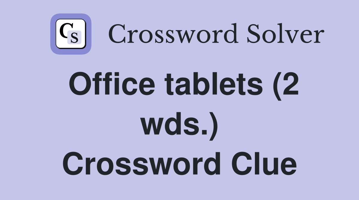 Office tablets (2 wds ) Crossword Clue Answers Crossword Solver