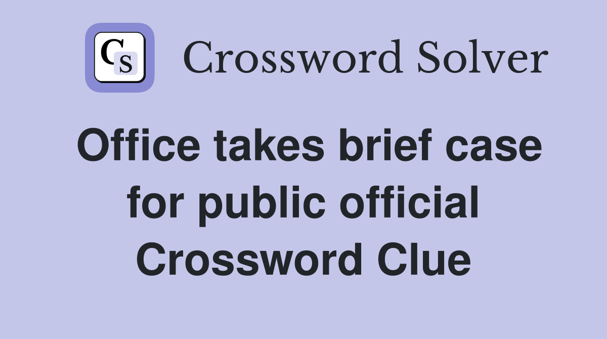 Office takes brief case for public official Crossword Clue