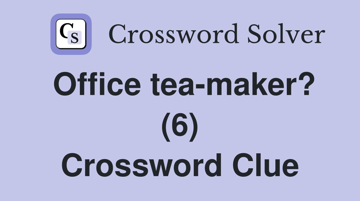 Office tea-maker? (6) Crossword Clue