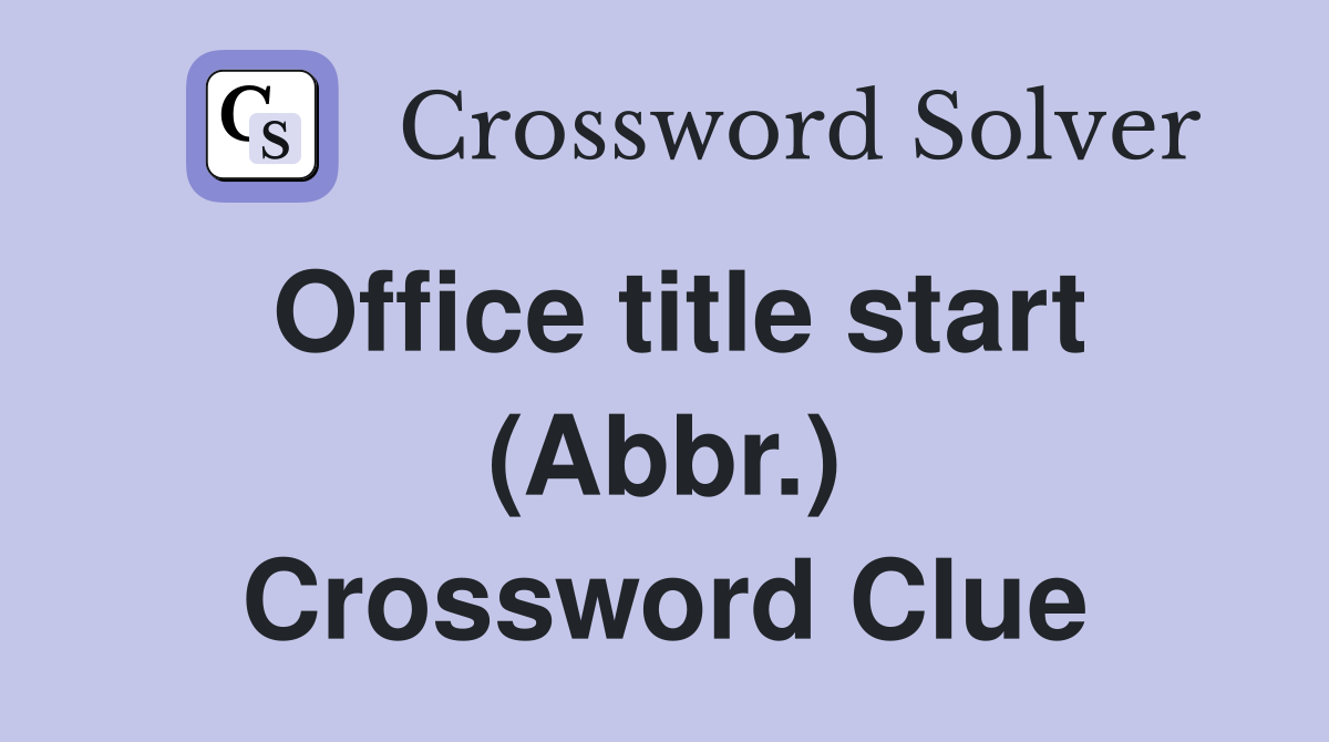Office title start (Abbr.) Crossword Clue