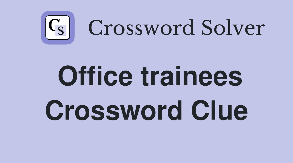 Office trainees Crossword Clue