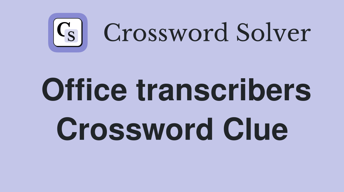 Office transcribers Crossword Clue