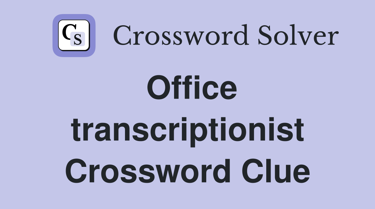Office transcriptionist Crossword Clue