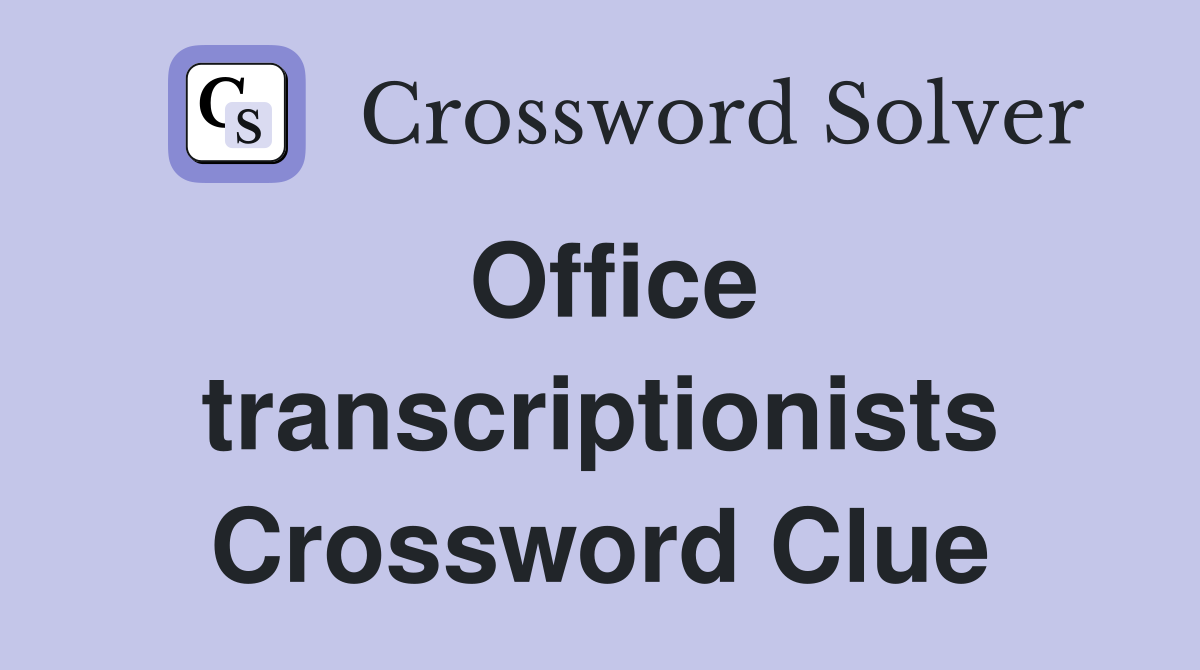 Office transcriptionists Crossword Clue