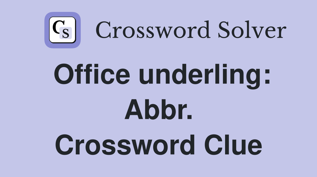 Office underling: Abbr. Crossword Clue