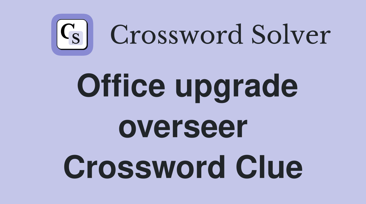 Office upgrade overseer Crossword Clue