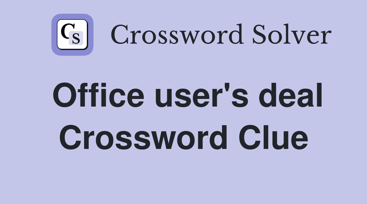 Office user's deal Crossword Clue