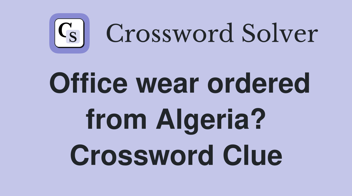 Office wear ordered from Algeria? Crossword Clue