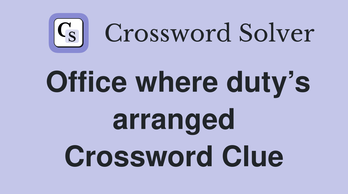 Office where duty’s arranged Crossword Clue