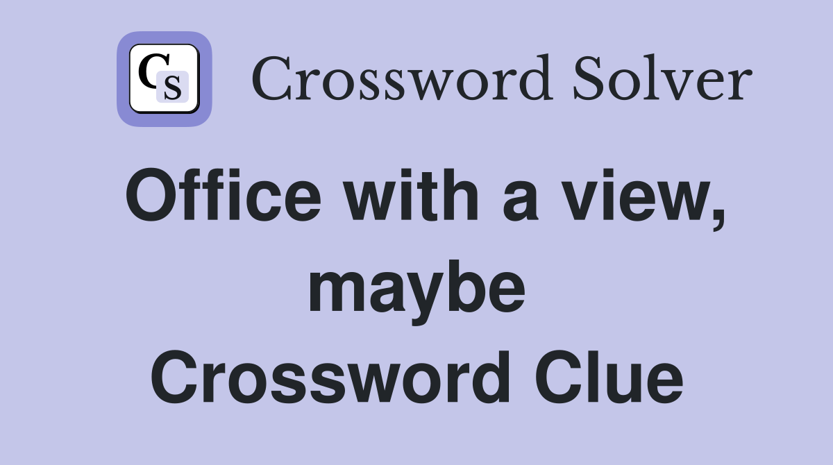 Office with a view, maybe Crossword Clue