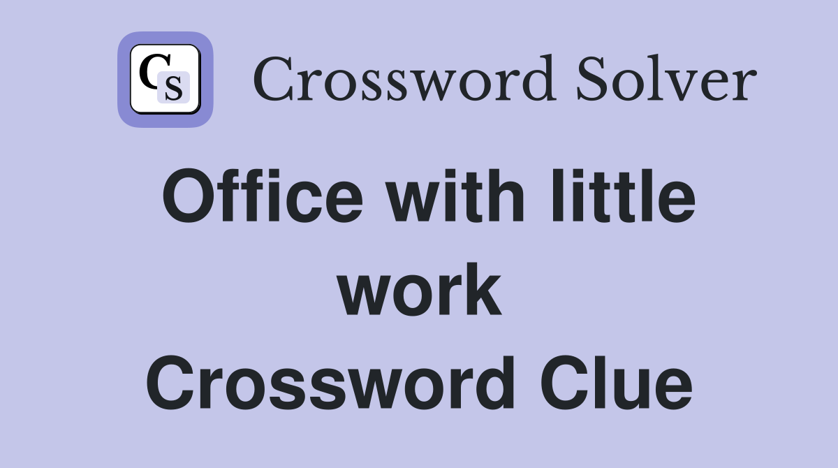 Office with little work Crossword Clue