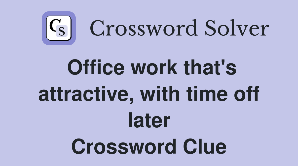 Office work that's attractive, with time off later Crossword Clue