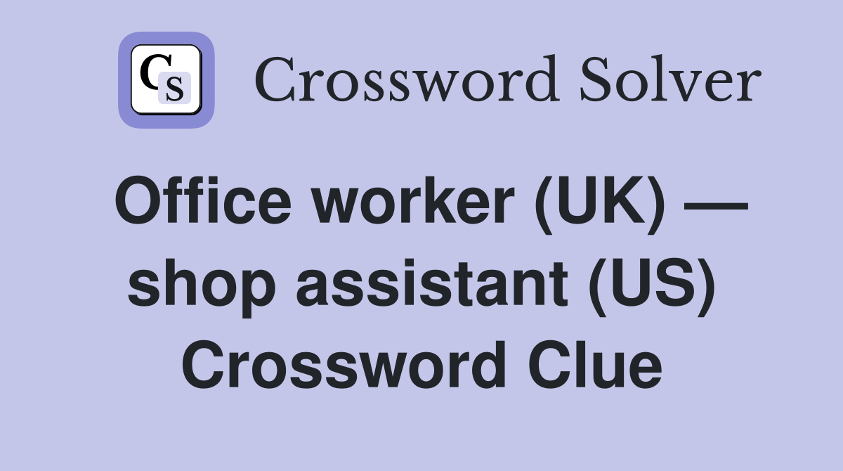 Office worker (UK) — shop assistant (US) Crossword Clue