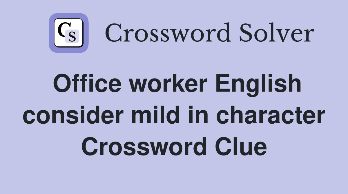 Office worker English consider mild in character Crossword Clue