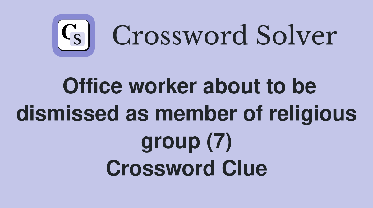Office worker about to be dismissed as member of religious group (7) Crossword Clue