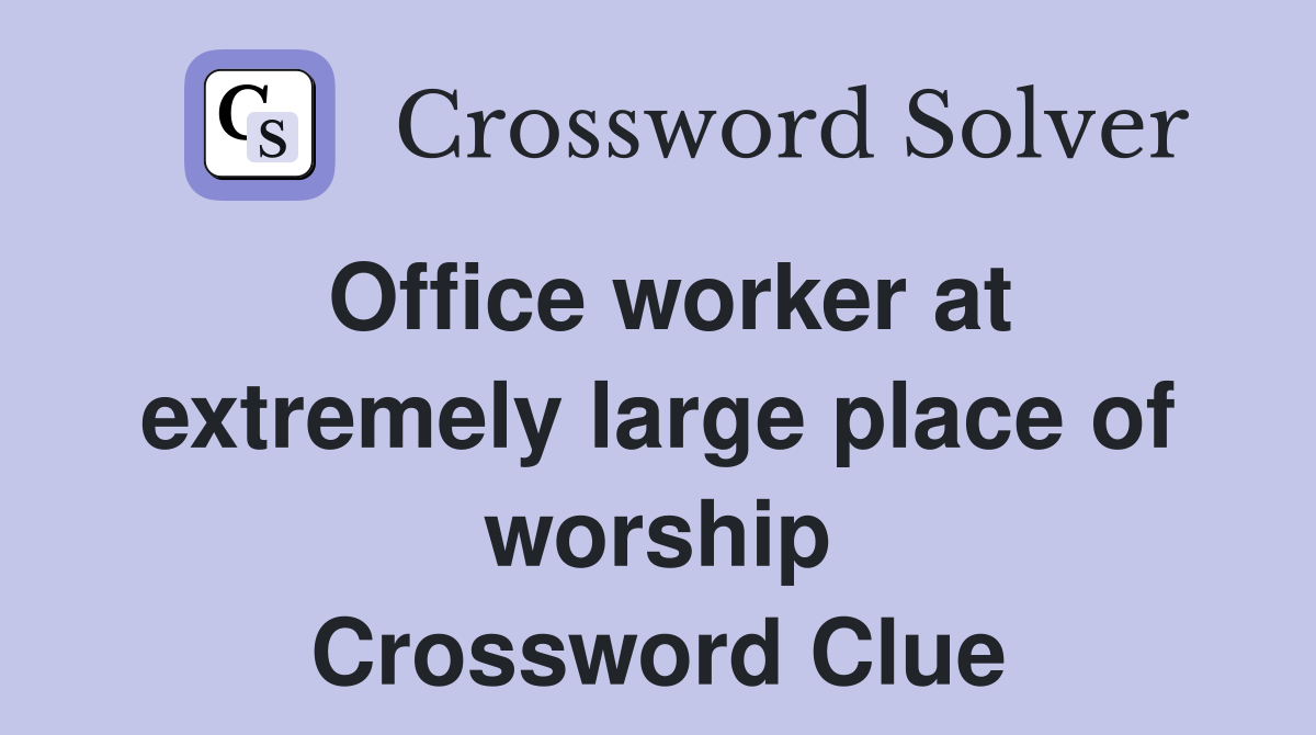 Office worker at extremely large place of worship Crossword Clue