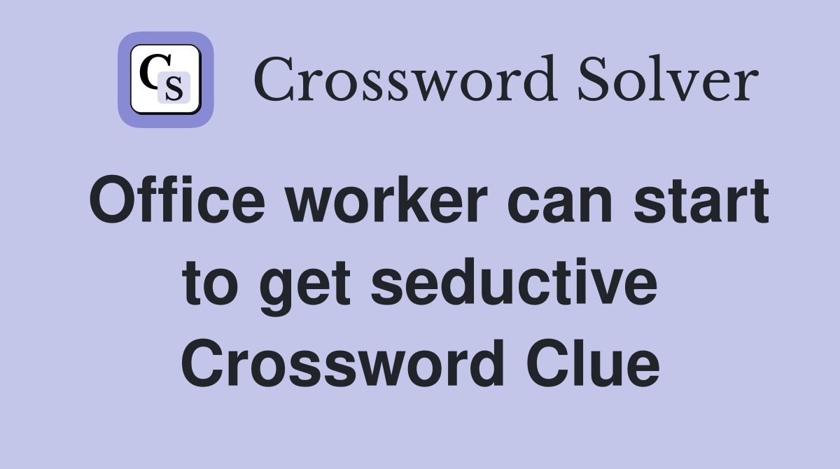 Office worker can start to get seductive Crossword Clue