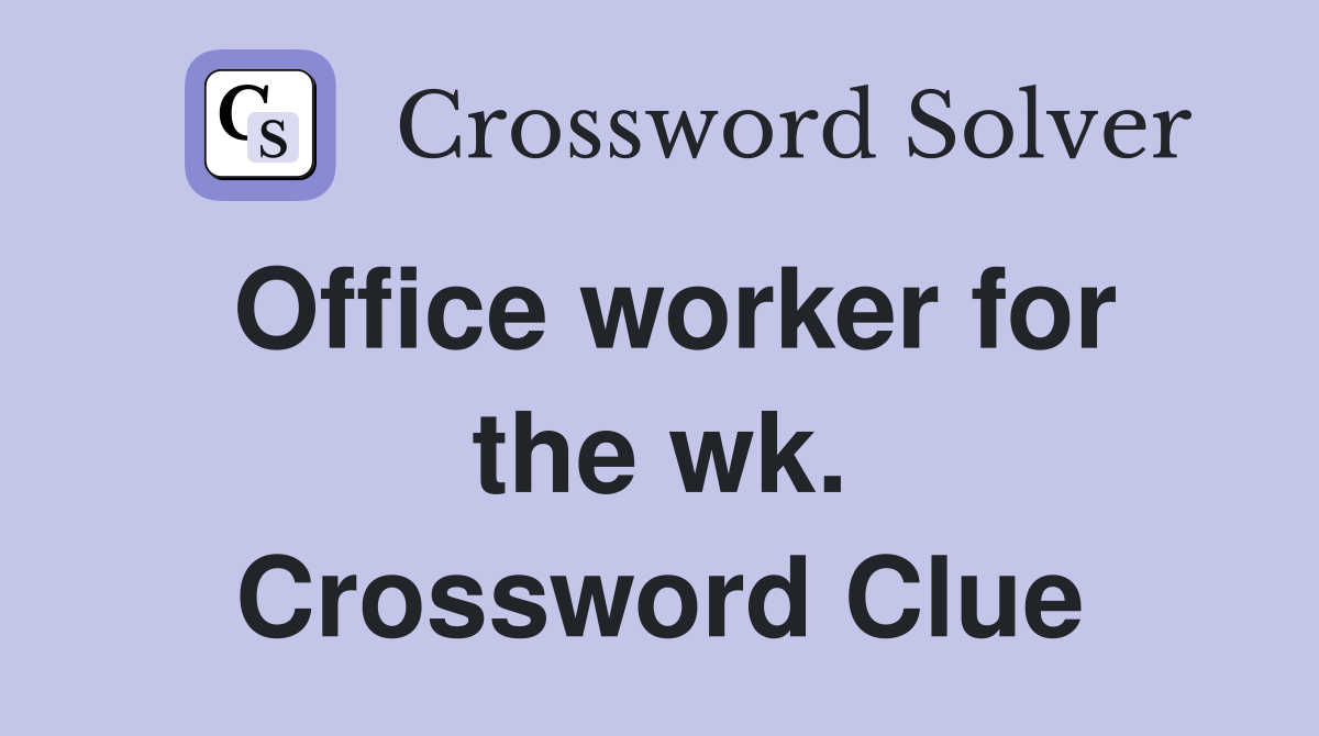 Office worker for the wk. Crossword Clue