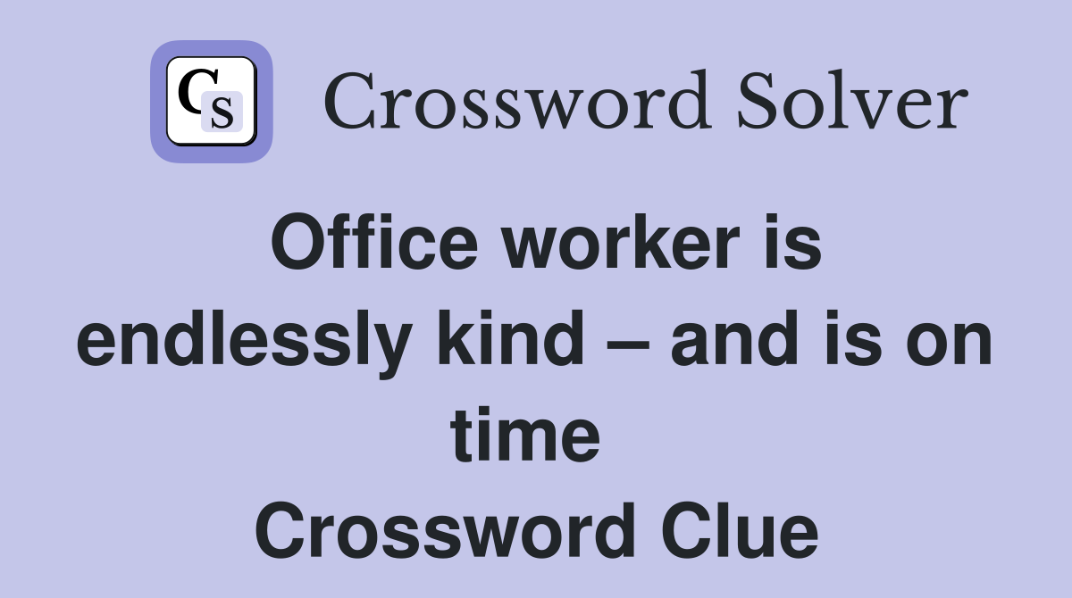 Office worker is endlessly kind – and is on time  Crossword Clue