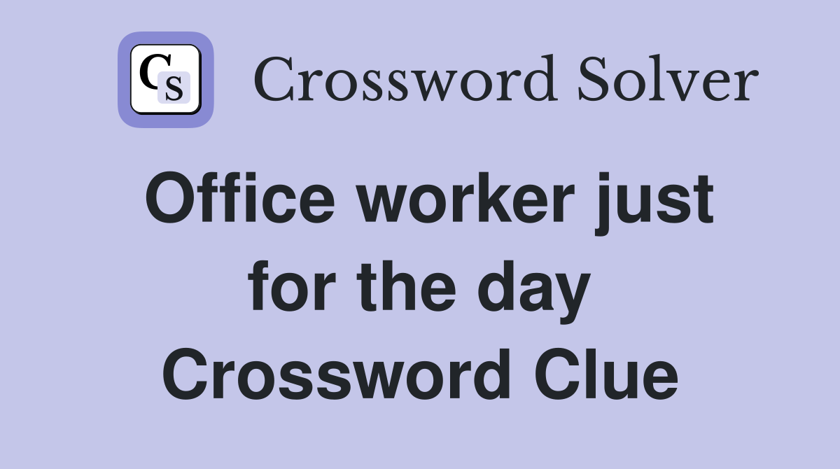 Office worker just for the day Crossword Clue