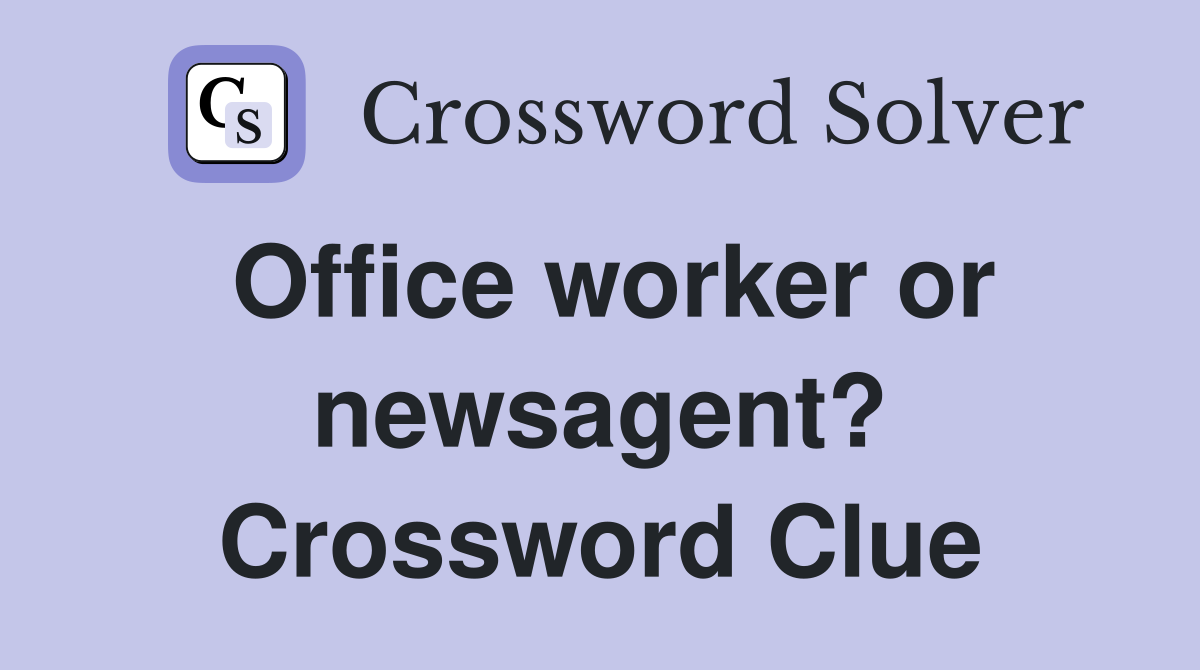 Office worker or newsagent? Crossword Clue