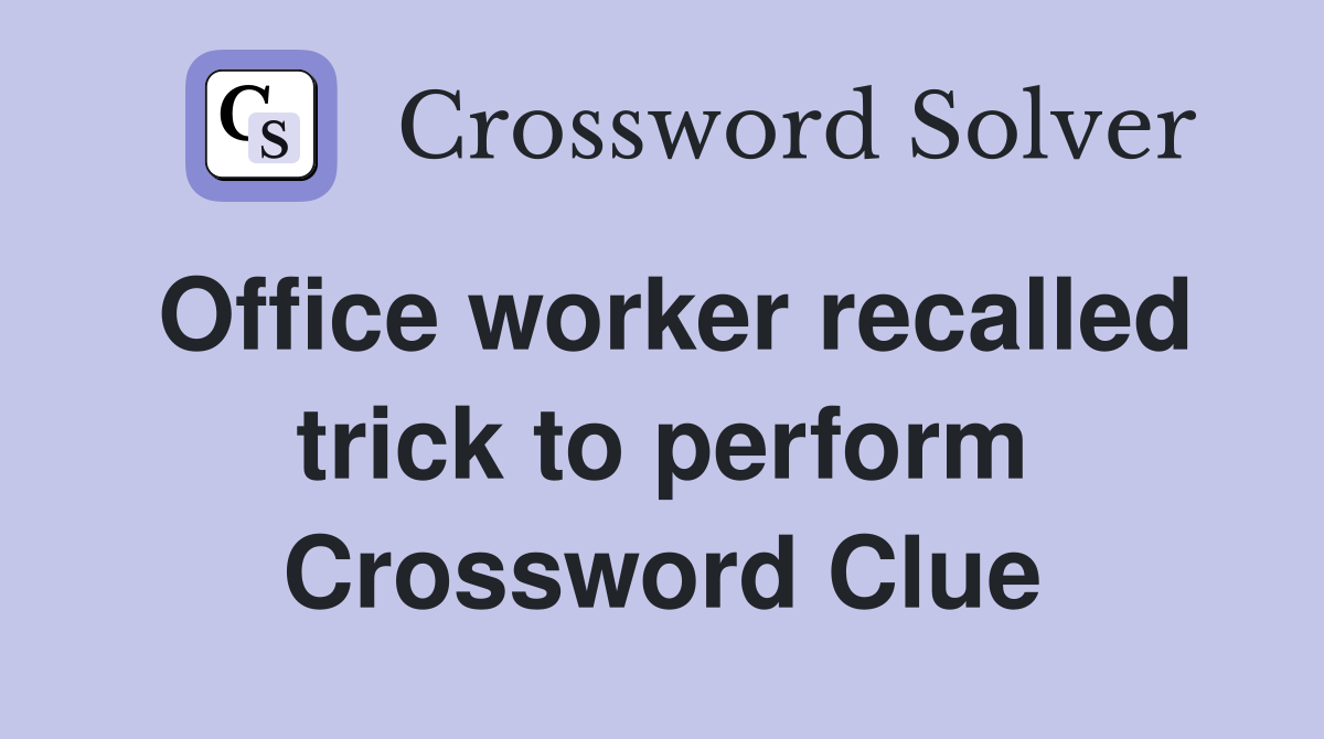 Office worker recalled trick to perform Crossword Clue