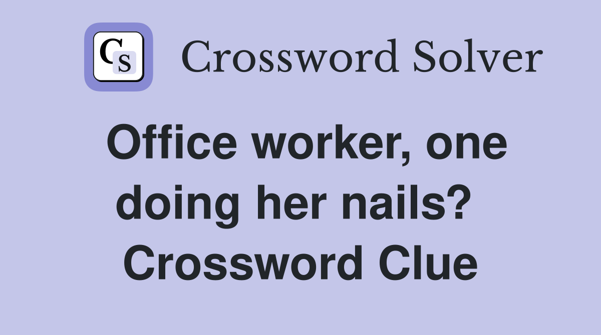 Office worker, one doing her nails?  Crossword Clue
