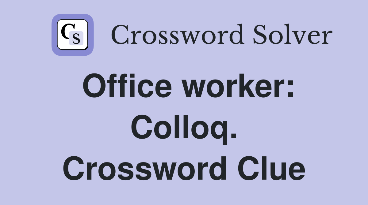 Office worker: Colloq. Crossword Clue
