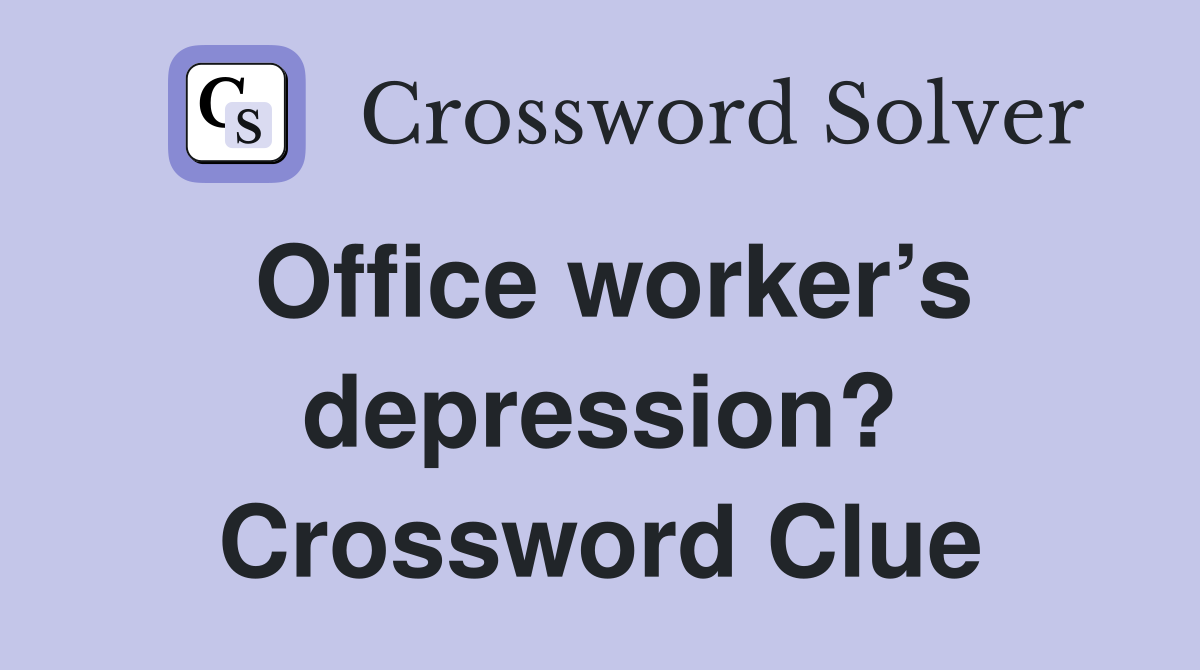 Office worker’s depression? Crossword Clue