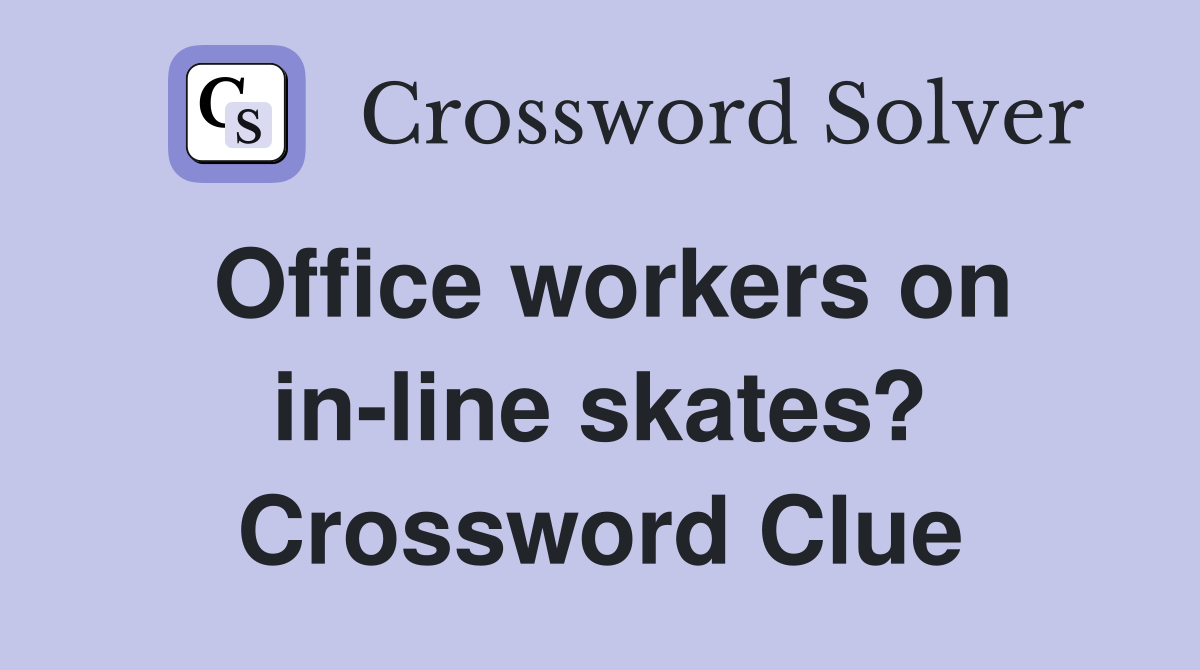 Office workers on in-line skates? Crossword Clue