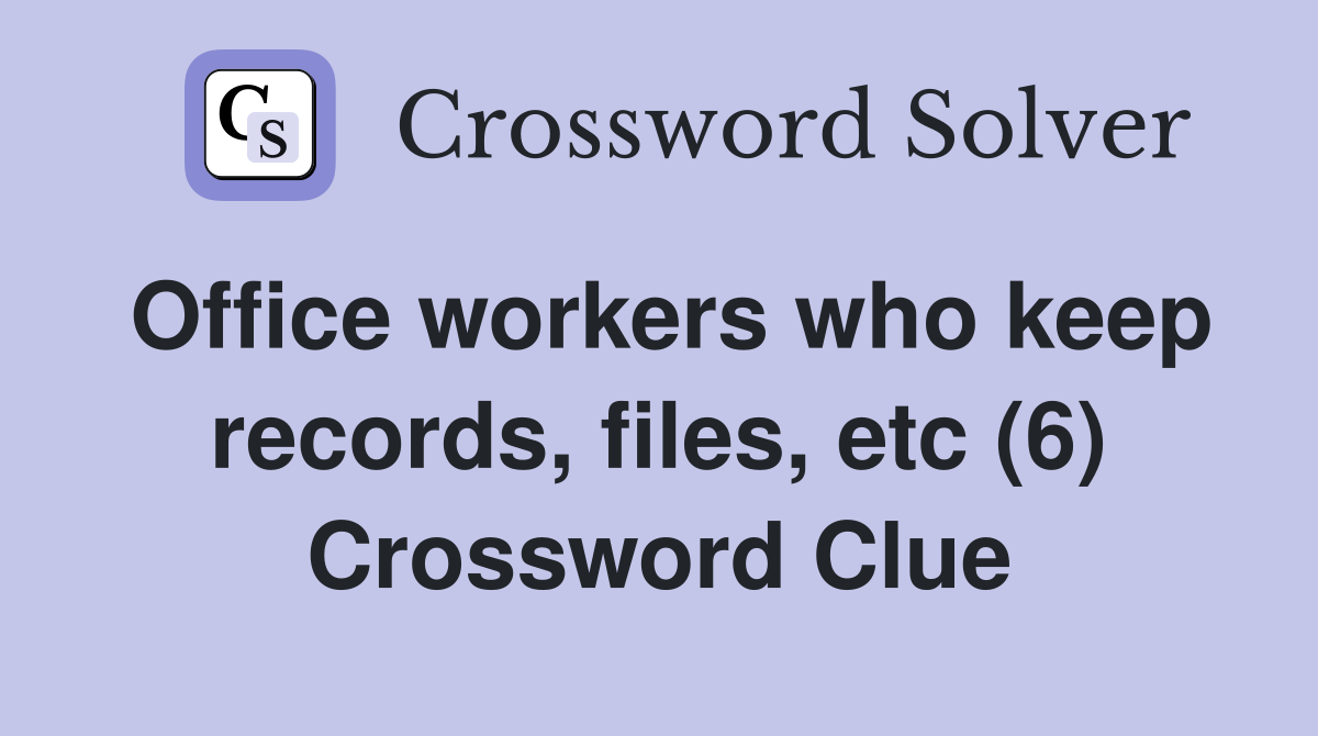 Office workers who keep records, files, etc (6) Crossword Clue