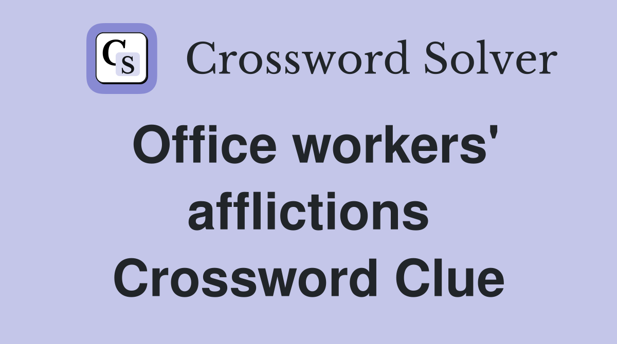 Office workers' afflictions Crossword Clue