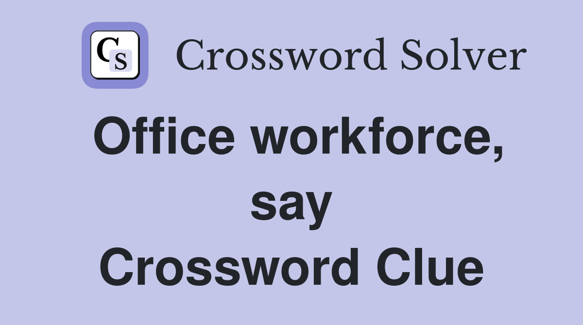 Office workforce, say Crossword Clue