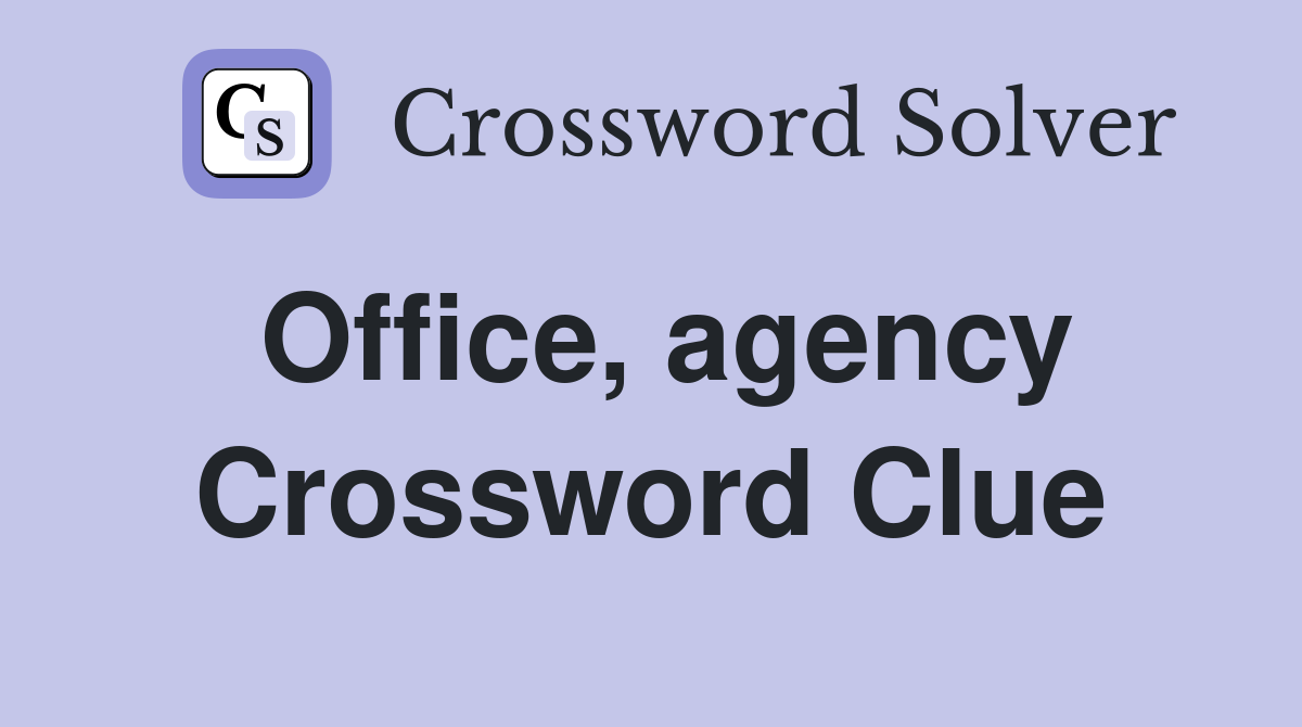 Office, agency Crossword Clue