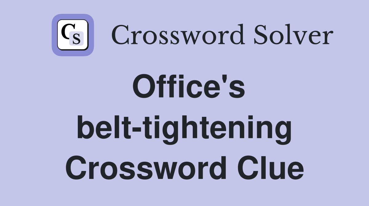 Office's belt-tightening Crossword Clue