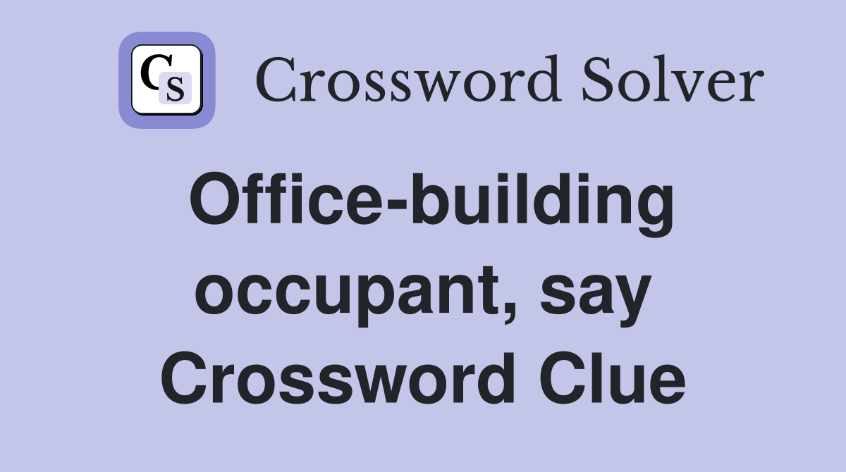 Office-building occupant, say Crossword Clue