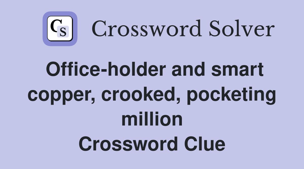 Office-holder and smart copper, crooked, pocketing million Crossword Clue